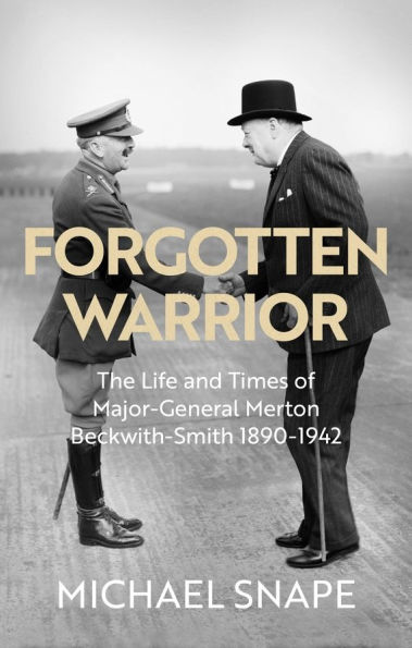 Forgotten Warrior: The Life and Times of Major-General Merton Beckwith-Smith 1890-1942. Foreword by Field Marshal Lord Guthrie