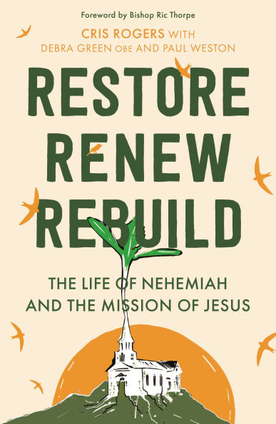 Restore, Renew, Rebuild: the life of Nehemiah and mission Jesus