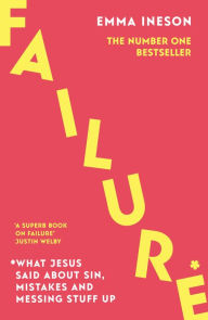 Title: Failure: What Jesus Said About Sin, Mistakes and Messing Stuff Up, Author: Emma Ineson