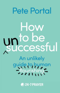 Download best selling ebooks free How to be (Un)Successful: An unlikely guide to human flourishing in English 9780281088171 by Pete Portal PDB PDF