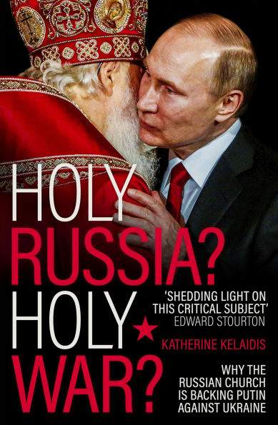 Holy Russia? War?: Why the Russian Church is Backing Putin Against Ukraine