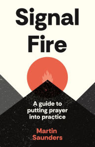 Title: Youthscape Satellites: Signal Fire: A guide to putting prayer into practice, Author: Martin Saunders