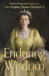 Title: Enduring Wisdom: Words of Hope and Inspiration by Her Majesty Queen Elizabeth II, Author: Elizabeth II Her Late Majesty Queen