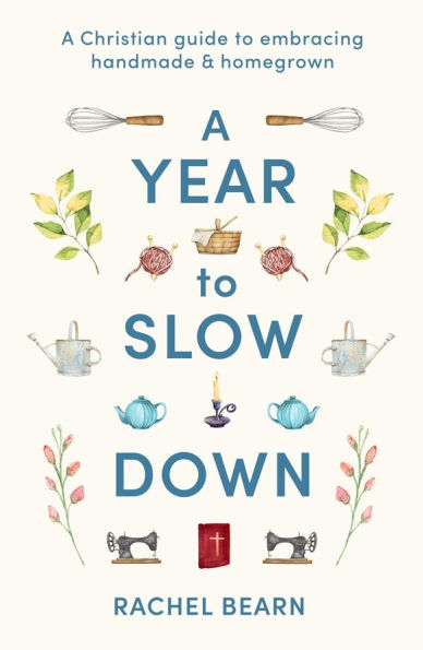 A Year to Slow Down: A Christian guide to embracing handmade & homegrown