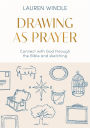 Drawing As Prayer: Connect with God through the Bible and sketching