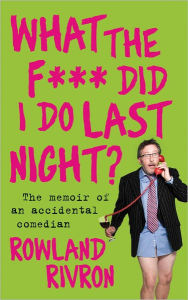 What the F*** Did I Do Last Night?: The Autobiography of an Accidental Comedian