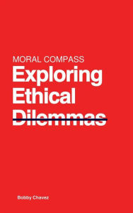 Title: Moral Compass: Exploring Ethical Dilemmas, Author: Bobby Chavez