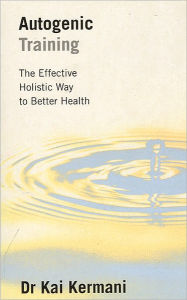 Title: Autogenic Training: The Effective Holistic Way to Better Health, Author: Dr. Kai Kermani