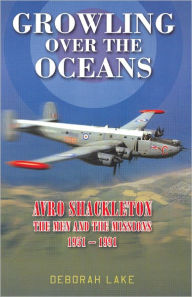 Title: Growling Over the Oceans: Avro Shackleton: The Men and the Missions 1951-1991, Author: Deborah Lake