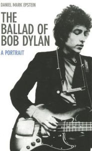 Title: Ballad of Bob Dylan: A Portrait, Author: Daniel Mark Epstein