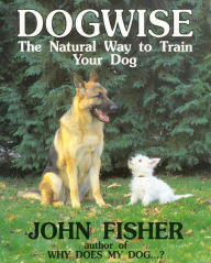 Title: Dogwise: The Natural Way to Train Your Dog, Author: John Fisher