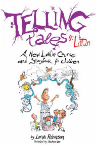 Title: Telling Tales in Latin: A New Latin Course and Storybook for Children, Author: Lorna Robinson