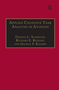 Title: Applied Cognitive Task Analysis in Aviation / Edition 1, Author: Thomas L. Seamster