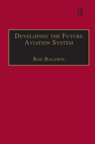 Title: Developing the Future Aviation System, Author: Rod Baldwin
