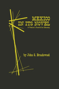 Title: Mexico in Its Novel: A Nation's Search for Identity, Author: John S. Brushwood