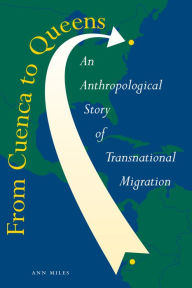 Title: From Cuenca to Queens: An Anthropological Story of Transnational Migration / Edition 1, Author: Ann Miles