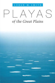 Title: Playas of the Great Plains, Author: Loren M. Smith