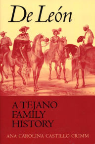 Title: De León, a Tejano Family History / Edition 1, Author: Ana Carolina Castillo Crimm