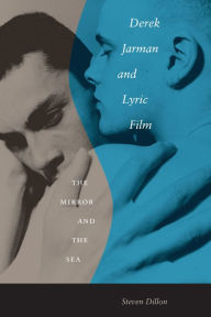 Title: Derek Jarman and Lyric Film: The Mirror and the Sea, Author: Steven Dillon
