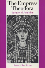 Title: The Empress Theodora: Partner of Justinian, Author: James Allan Evans