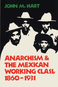 Title: Anarchism & The Mexican Working Class, 1860-1931, Author: John M. Hart