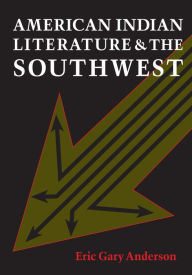 Title: American Indian Literature and the Southwest: Contexts and Dispositions / Edition 1, Author: Eric Gary Anderson