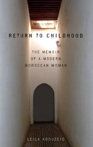 Title: Return to Childhood: The Memoir of a Modern Moroccan Woman, Author: Leila Abouzeid