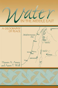 Title: Water in the Middle East: A Geography of Peace / Edition 1, Author: Hussein A. Amery