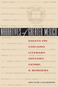 Title: Narratives of Greater Mexico: Essays on Chicano Literary History, Genre, and Borders, Author: Héctor Calderón