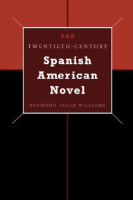 Title: The Twentieth-Century Spanish American Novel, Author: Raymond Leslie Williams