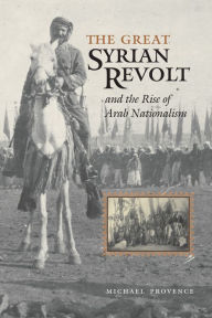 Title: The Great Syrian Revolt and the Rise of Arab Nationalism / Edition 1, Author: Michael Provence