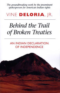 Title: Behind the Trail of Broken Treaties: An Indian Declaration of Independence / Edition 1, Author: Vine Deloria Jr.