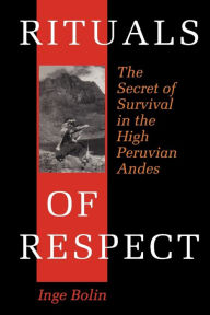 Title: Rituals of Respect: The Secret of Survival in the High Peruvian Andes / Edition 1, Author: Inge Bolin