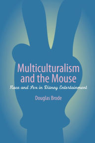 Title: Multiculturalism and the Mouse: Race and Sex in Disney Entertainment, Author: Douglas Brode
