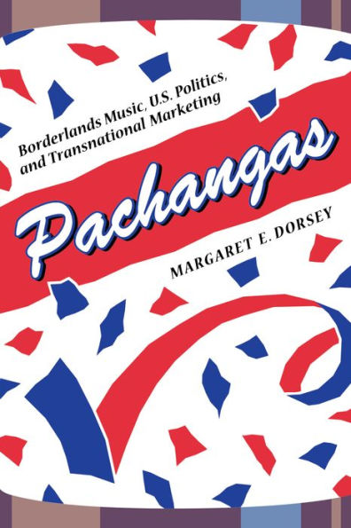 Pachangas: Borderlands Music, U.S. Politics, and Transnational Marketing / Edition 1