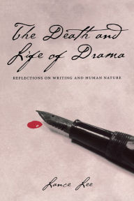 Title: The Death and Life of Drama: Reflections on Writing and Human Nature, Author: Lance Lee