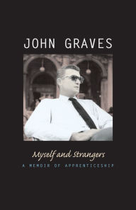 Title: Myself and Strangers: A Memoir of Apprenticeship, Author: John Graves