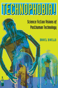 Title: Technophobia!: Science Fiction Visions of Posthuman Technology / Edition 1, Author: Daniel Dinello