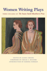 Title: Women Writing Plays: Three Decades of the Susan Smith Blackburn Prize, Author: Alexis Greene