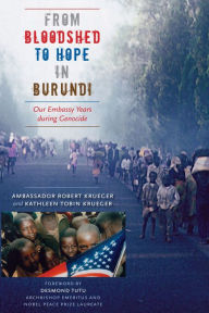 Title: From Bloodshed to Hope in Burundi: Our Embassy Years during Genocide, Author: Ambassador Robert Krueger