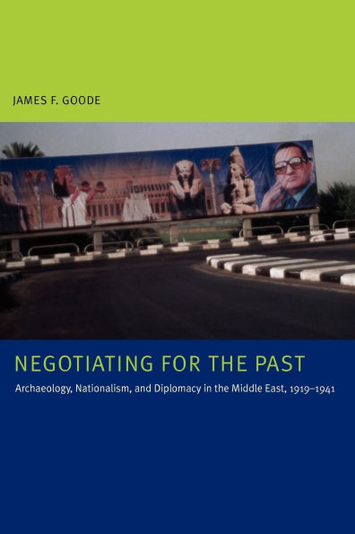 Negotiating for the Past: Archaeology, Nationalism, and Diplomacy in the Middle East, 1919-1941