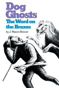 Title: Dog Ghosts and The Word on the Brazos: Negro Preacher Tales from the Brazos Bottoms of Texas, Author: J. Mason Brewer