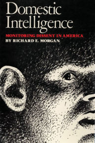 Title: Domestic Intelligence: Monitoring Dissent in America, Author: Richard E. Morgan