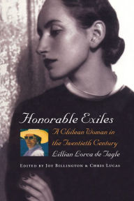 Title: Honorable Exiles: A Chilean Woman in the Twentieth Century, Author: Lillian Lorca de Tagle