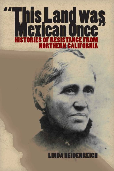 This Land Was Mexican Once: Histories of Resistance from Northern California / Edition 1