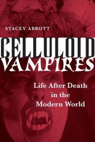 Title: Celluloid Vampires: Life After Death in the Modern World, Author: Stacey Abbott