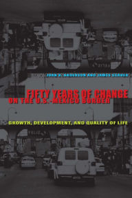 Title: Fifty Years of Change on the U.S.-Mexico Border: Growth, Development, and Quality of Life / Edition 1, Author: Joan B. Anderson