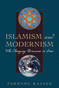 Title: Islamism and Modernism: The Changing Discourse in Iran, Author: Farhang Rajaee