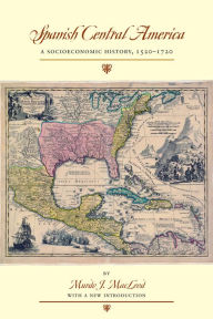 Title: Spanish Central America: A Socioeconomic History, 1520-1720, Author: Murdo J. MacLeod