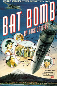Title: Bat Bomb: World War II's Other Secret Weapon, Author: Jack Couffer